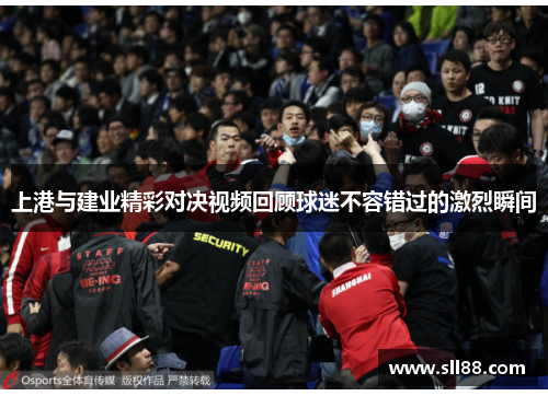 上港与建业精彩对决视频回顾球迷不容错过的激烈瞬间