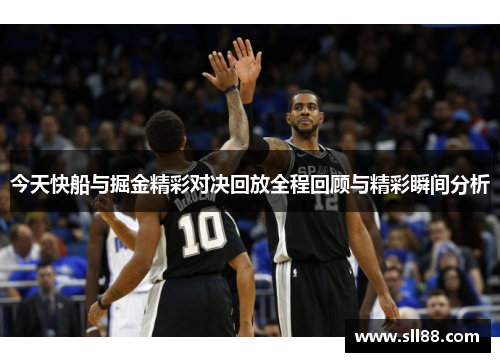 今天快船与掘金精彩对决回放全程回顾与精彩瞬间分析
