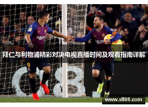 拜仁与利物浦精彩对决电视直播时间及观看指南详解